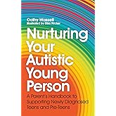 Nurturing Your Autistic Young Person: A Parent’s Handbook to Supporting Newly Diagnosed Teens and Pre-Teens