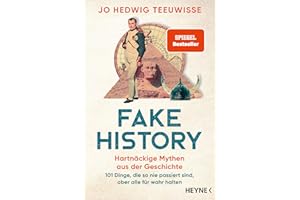 Fake History – Hartnäckige Mythen aus der Geschichte: 101 Dinge, die so nie passiert sind, aber alle für wahr halten - Der SPIEGEL-Bestseller von The Fake History Hunter