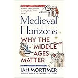 Medieval Horizons: Why the Middle Ages Matter
