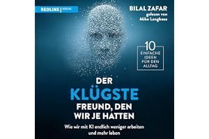Der klügste Freund, den wir je hatten - Wie wir mit KI endlich weniger arbeiten und mehr leben: 10 einfache Ideen für den All