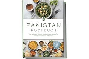Pakistan Kochbuch: Die leckersten Rezepte der pakistanischen Küche für jeden Geschmack und Anlass - inkl. Brotrezepten, Salaten, Dips & Desserts