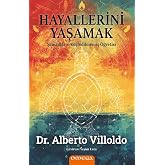 Hayallerini Yaşamak &amp; Şamanların Keşfedilmemiş &Ouml;ğretisi