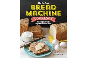 The No-Fuss Bread Machine Cookbook: Hands-Off Recipes for Perfect Homemade Bread