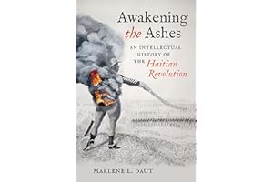 Awakening the Ashes: An Intellectual History of the Haitian Revolution