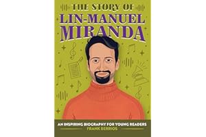 The Story of Lin-Manuel Miranda: An Inspiring Biography for Young Readers (The Story of Biographies)