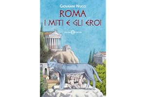 Roma. I miti e gli eroi. La storia e il mito della fondazione di Roma