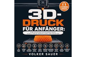 3D-Druck für Anfänger: Eine einfache Einführung in die schichtweise Herstellung von Objekten
