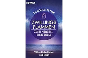 Zwillingsflammen – Zwei Herzen, eine Seele: Wahre Liebe finden und leben