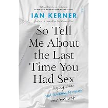 So Tell Me About the Last Time You Had Sex: laying bare and ...