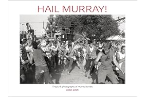 Hail Murray!: The Punk Photography of Murray Bowles, 1982-1995