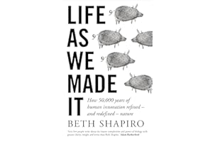 Life as We Made It: How 50,000 years of human innovation refined – and redefined – nature