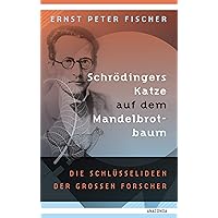 Schrödingers Katze auf dem Mandelbrotbaum. Die Schlüsselideen der großen Forscher