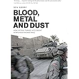 Blood, Metal and Dust: How Victory Turned into Defeat in Afghanistan and Iraq