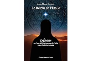 Le retour de l'étoile - LE FÉMININ AU CŒUR DE L'ENSEIGNEMENT DU CHRIST ET DES TRADITIONS INITIALES