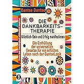 DIE DANKBARKEITS-THERAPIE – Glücklich-Sein und Erfolg manifestieren: Die Enthüllung der universellen Gesetze für ein glücklic
