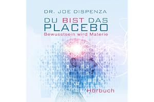 Du bist das Placebo: Bewusstsein wird Materie