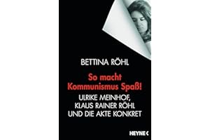 So macht Kommunismus Spaß: Ulrike Meinhof, Klaus Rainer Röhl und die Akte Konkret