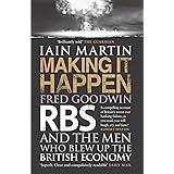 Making it Happen: Fred Goodwin, RBS and the Men Who Blew Up the British Economy