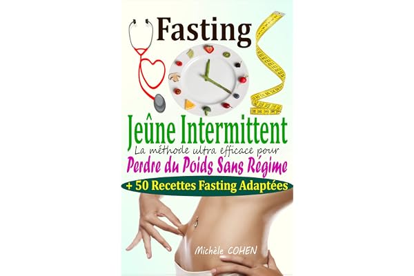 Fasting - Jeûne Intermittent: Le guide complet et pratique pour découvrir le pouvoir du jeûne intermittent : La méthode ultra efficace pour perdre du poids sans régime + 50 Recettes Fasting adaptées