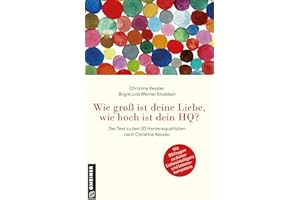 Wie groß ist deine Liebe, wie hoch ist dein HQ?: Der Test zu den 33 Herzensqualitäten nach Christina Kessler - Mit 99 Fragen zu deiner Liebesintelligenz und Lebenskompetenz