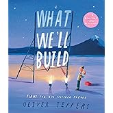 What We’ll Build: The breathtaking illustrated picture book for children, from the creator of international bestseller Here W