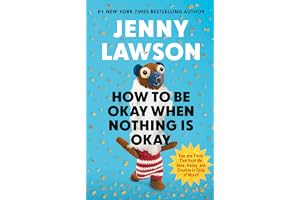 How to Be Okay When Nothing is Okay: The Tools and Tricks That Kept Me Alive, Happy, and Creative in Spite of Myself