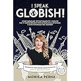 I Speak GLOBISH™: Come imparare definitivamente l’inglese che ti serve per davvero e parlarlo ovunque e con chiunque nel mond