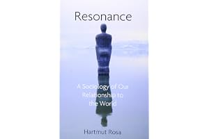 Resonance, A Sociology of the Relationship to the World: A Sociology of Our Relationship to the World