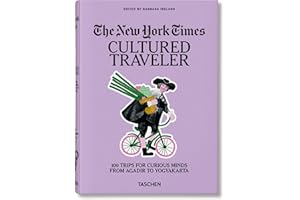 The New York Times. Cultured Traveler. 100 Trips for Curious Minds from Agadir to Yogyakarta