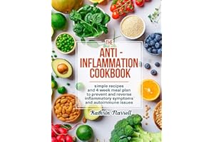 The Anti-Inflammation Cookbook: Simple Recipes and 4 Week Meal Plan to Prevent and Reverse Inflammatory Symptoms and Autoimmune Issues