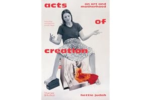 Acts of Creation: On Art and Motherhood