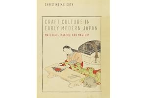 Craft Culture in Early Modern Japan: Materials, Makers, and Mastery
