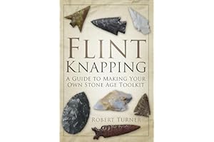 Flint Knapping: A Guide to Making Your Own Stone Age Toolkit