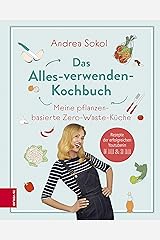 Das Alles-verwenden-Kochbuch: Meine pflanzenbasierte Zero-Waste-Küche Kindle Ausgabe
