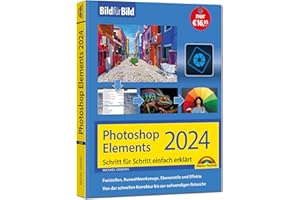 Photoshop Elements 2024 Bild für Bild erklärt: Leicht verständlich und komplett in Farbe! Für Einsteiger und Fortgeschrittene
