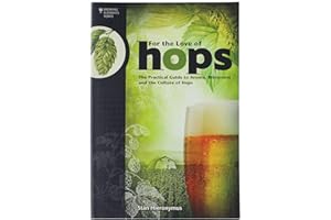 For the Love of Hops: The Practical Guide to Aroma, Bitterness and the Culture of Hops