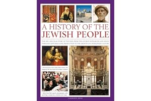 A History of the Jewish People: The Epic 4,000-Year Story of the Jews, from the Ancient Patriarchs and Kings Through Centuries-Long Persecution to the Growth of a Worldwide Culture