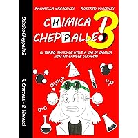 Chimica, cheppalle! 3: Il terzo manuale utile a chi di chimica non ne capisce un’acca!