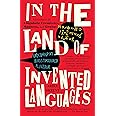 In the Land of Invented Languages: Adventures in Linguistic Creativity, Madness, and Genius