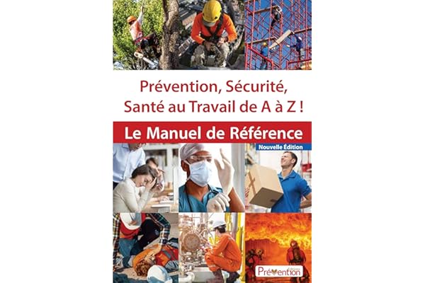 Prévention, sécurité, santé au travail de A à Z !: Le manuel de référence