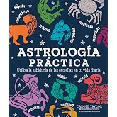 Astrolog&iacute;a Pr&aacute;ctica: Utiliza la sabidur&iacute;a de las estrellas en tu vida diaria.