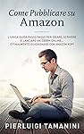 Come pubblicare su Amazon: L'unica guida "passo passo" per ideare, scrivere e lanciare un ebook online... e finalmente...