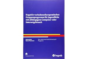 Kognitiv-verhaltenstherapeutisches Gruppenprogramm für Jugendliche mit abhängigem Computer- oder Internetgebrauch: Das "Lebenslust statt Onlineflucht"-Programm (Therapeutische Praxis)
