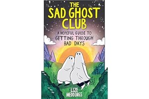 The Sad Ghost Club: A Hopeful Guide to Getting Through Bad Days: Your Guide to Getting Through Stuff