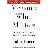 Measure What Matters: OKRs: The Simple Idea that Drives 10x Growth
