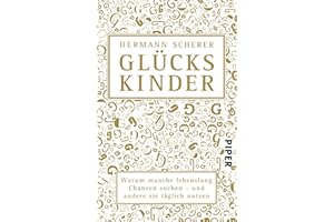 Glückskinder: Warum manche lebenslang Chancen suchen - und andere sie täglich nutzen | Eine Anleitung für ein besseres Leben