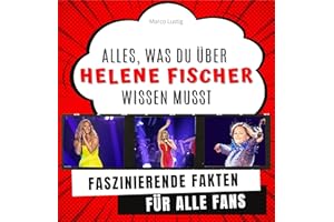 Alles, was du über Helene Fischer wissen musst: Faszinierende Fakten für alle Fans