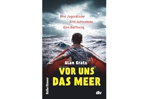 Vor uns das Meer: Drei Jugendliche. Drei Jahrzehnte. Eine Hoffnung | Über Mut und die Suche nach einem Zuhause für Jugendliche ab 12 (Reihe Hanser)