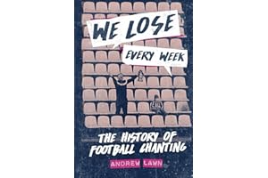 We Lose Every Week: A History of Football Chanting: The History of Football Chanting