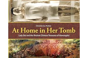 At Home in Her Tomb: Lady Dai and the Ancient Chinese Treasures of Mawangdui